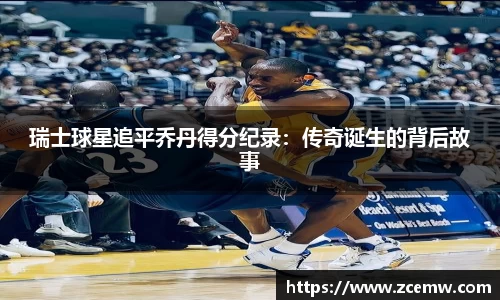 瑞士球星追平乔丹得分纪录：传奇诞生的背后故事