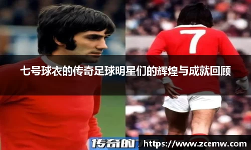 七号球衣的传奇足球明星们的辉煌与成就回顾
