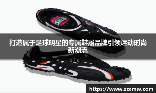 打造属于足球明星的专属鞋履品牌引领运动时尚新潮流