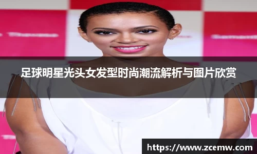 足球明星光头女发型时尚潮流解析与图片欣赏